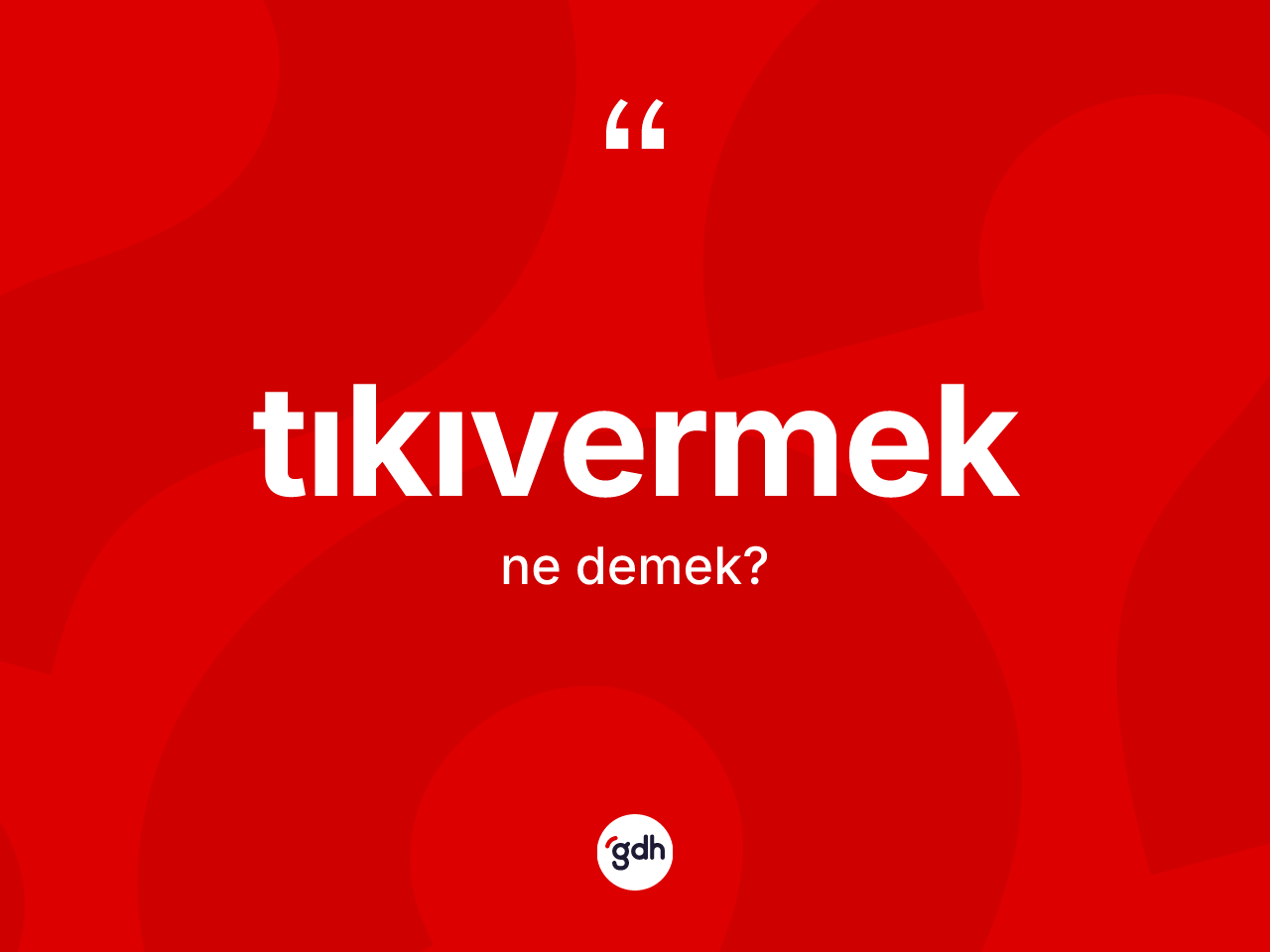 Tıkıvermek kelimesi ne demek? Tıkıvermek kelimesinin özellikleri nelerdir?