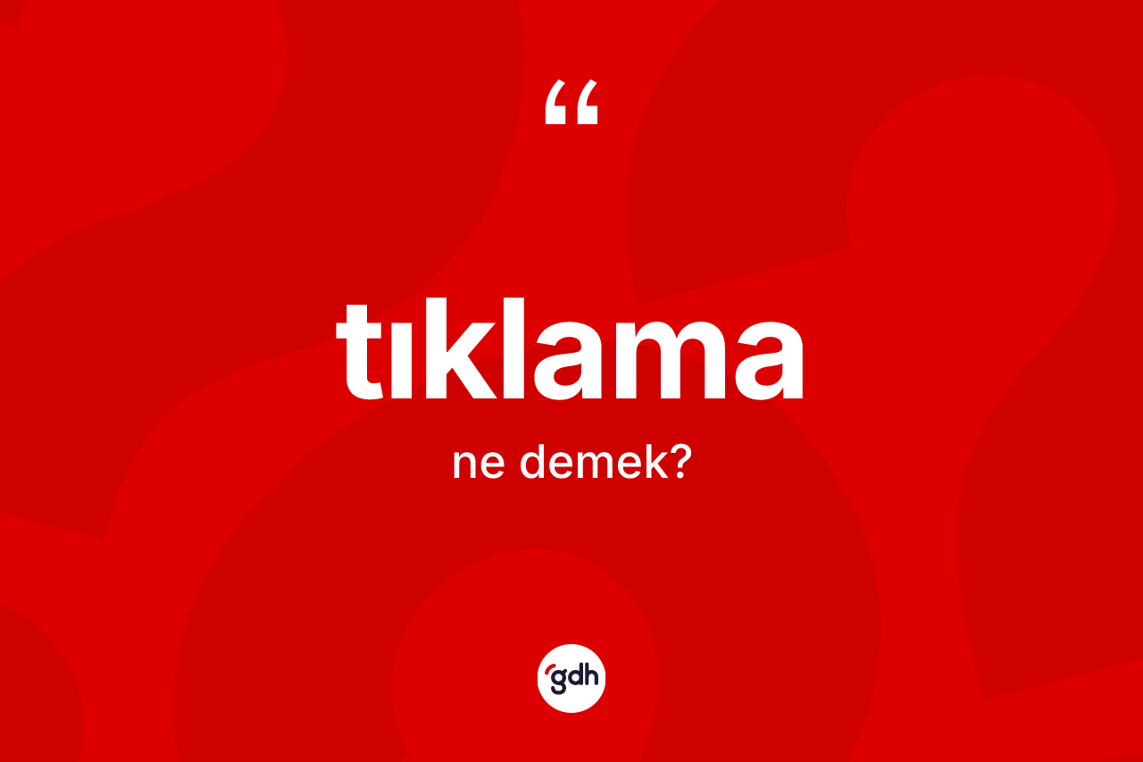 Tıklama kelimesinin anlamı nedir?