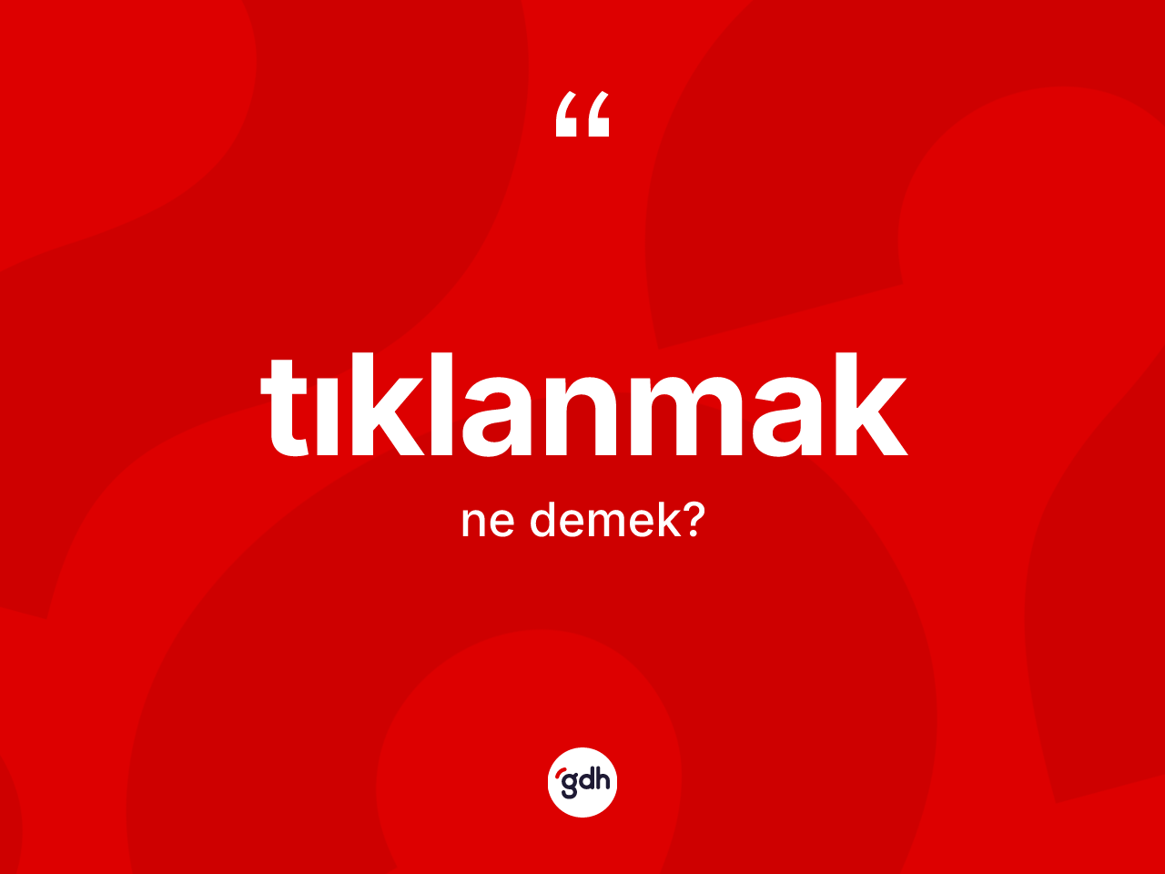 Tıklanmak kelimesinin sözlükteki tanımı nedir? Tıklanmağın TDK'ya göre anlamı nedir?