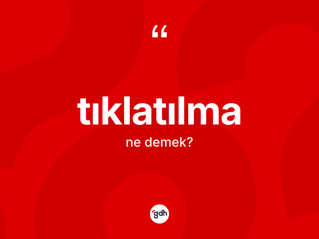 Tıklatılma kelimesinin anlamı nedir? Tıklatılmanın TDK'ya göre anlamı nedir?