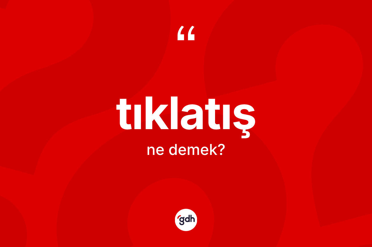 Tıklatış nedir? Tıklatışın halk arasındaki kullanımı nasıldır?