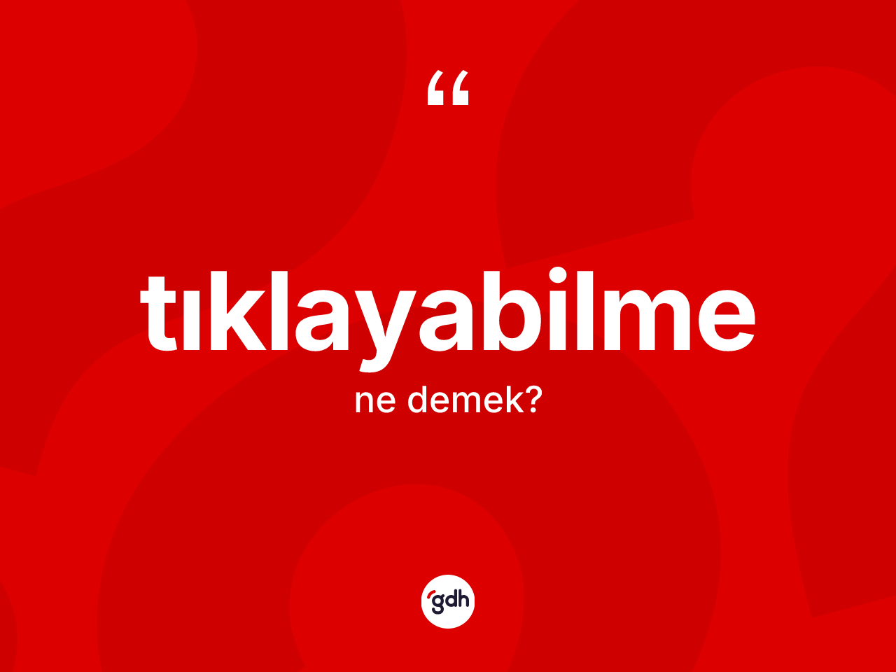 Tıklayabilme kelimesi ne anlama gelir? Tıklayabilmenin sözlükteki anlamı nedir?