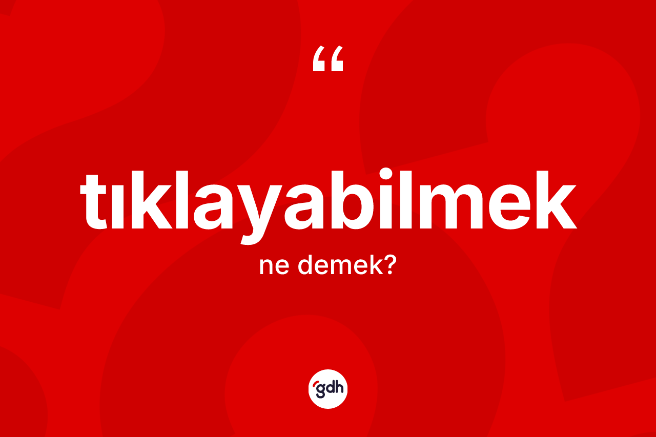 Tıklayabilmek kelimesinin anlamı nedir?