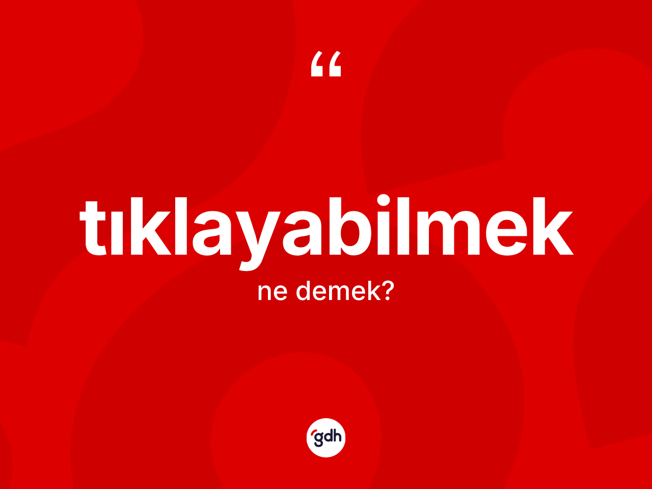 Tıklayabilmek kelimesinin anlamı nedir? Tıklayabilmeğin TDK'ya göre anlamı nedir?