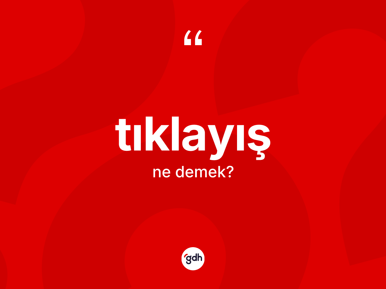 Tıklayış kelimesinin sözlükteki tanımı nedir? Tıklayış kelimesinin özellikleri nelerdir?