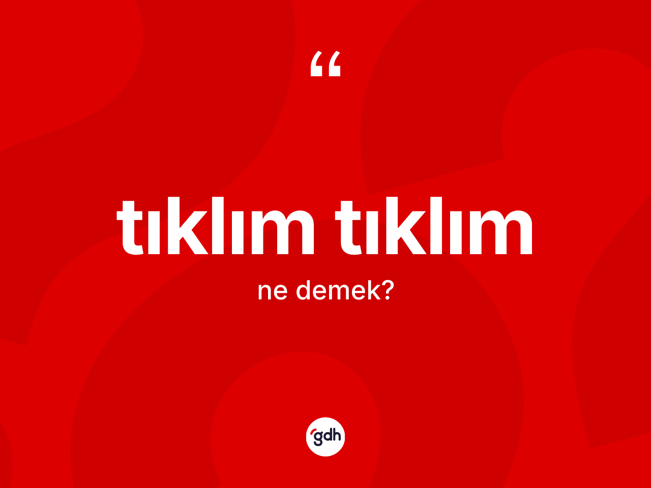 Tıklım tıklım ne anlama gelir? Tıklım tıklım kelimesinin özellikleri nelerdir?