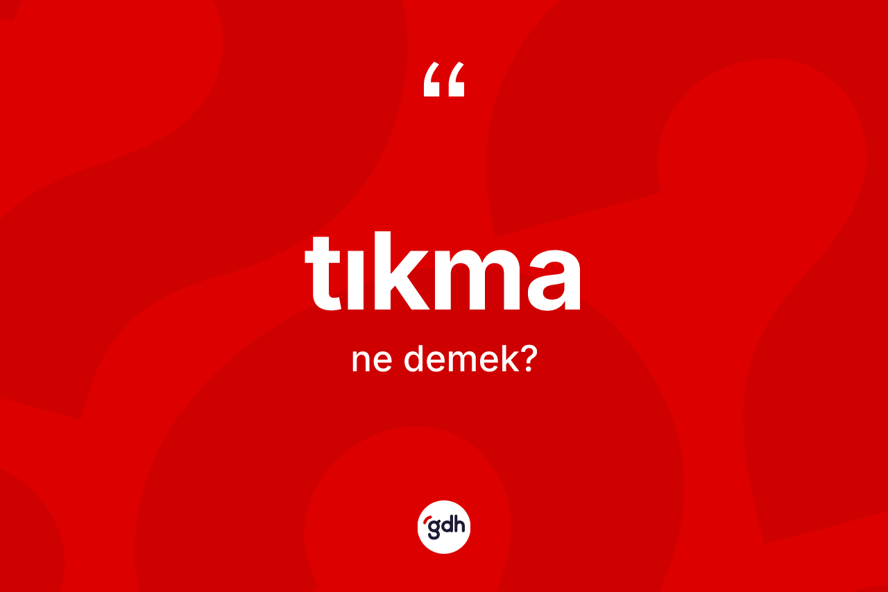 Tıkma kelimesinin tanımı nedir? Tıkmanın halk arasındaki kullanımı nasıldır?