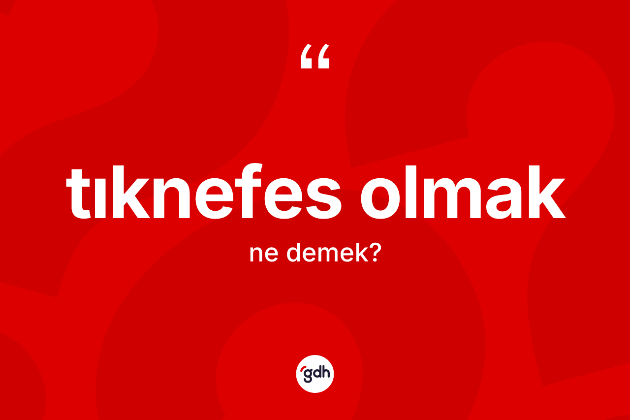 Tıknefes olmak ifadesinin kısaca tanımı nedir? Tıknefes olmak sözünün sözlük anlamı nedir?