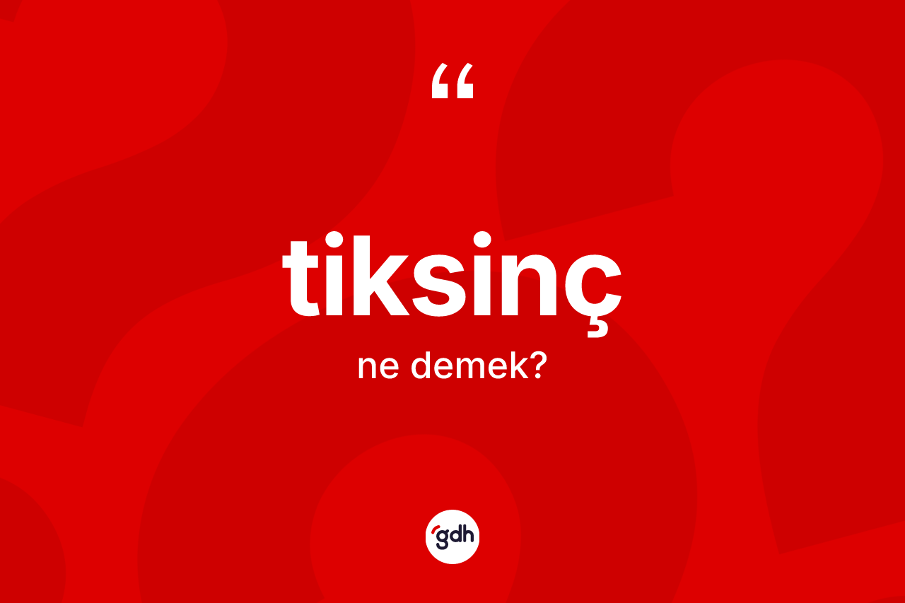Tiksinç kelimesinin sözlükteki tanımı nedir? Tiksinç kelimesinin özellikleri nelerdir?