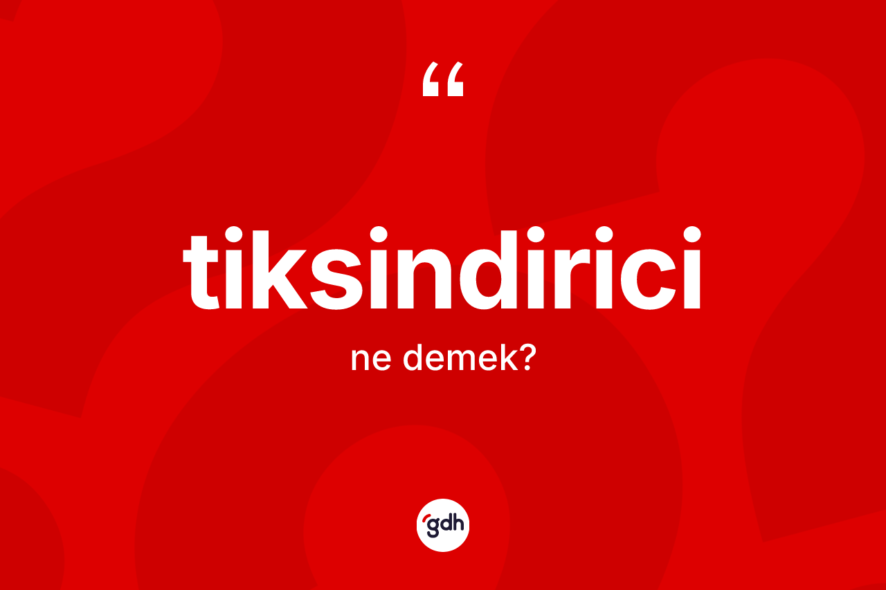 Tiksindirici kelimesinin sözlükteki tanımı nedir? Tiksindirici kelimesinin kaç farklı anlamı var?