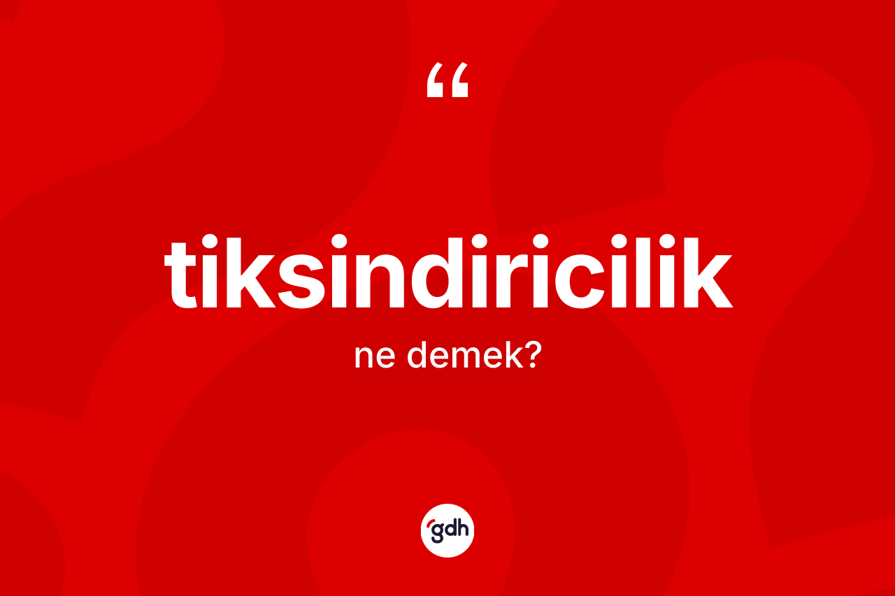 Tiksindiricilik ne anlama gelir? Tiksindiricilik kelimesinin TDK'ya göre açıklaması nedir?