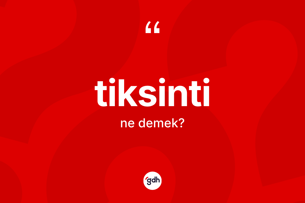 Tiksinti kelimesinin sözlükteki tanımı nedir?