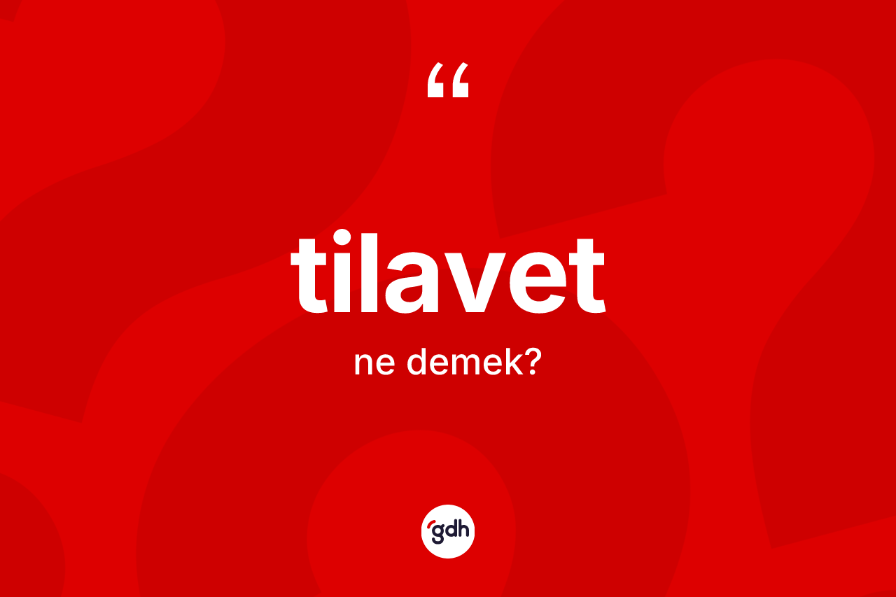 Tilavet kelimesi ne anlama gelir? Tilavet kelimesinin TDK'ya göre açıklaması nedir?