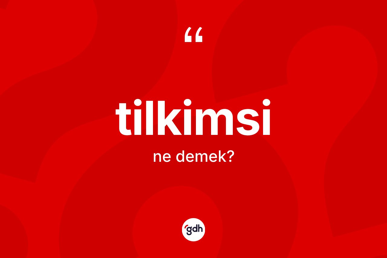 Tilkimsi kelimesinin anlamı nedir? Tilkimsinin TDK'ya göre anlamı nedir?