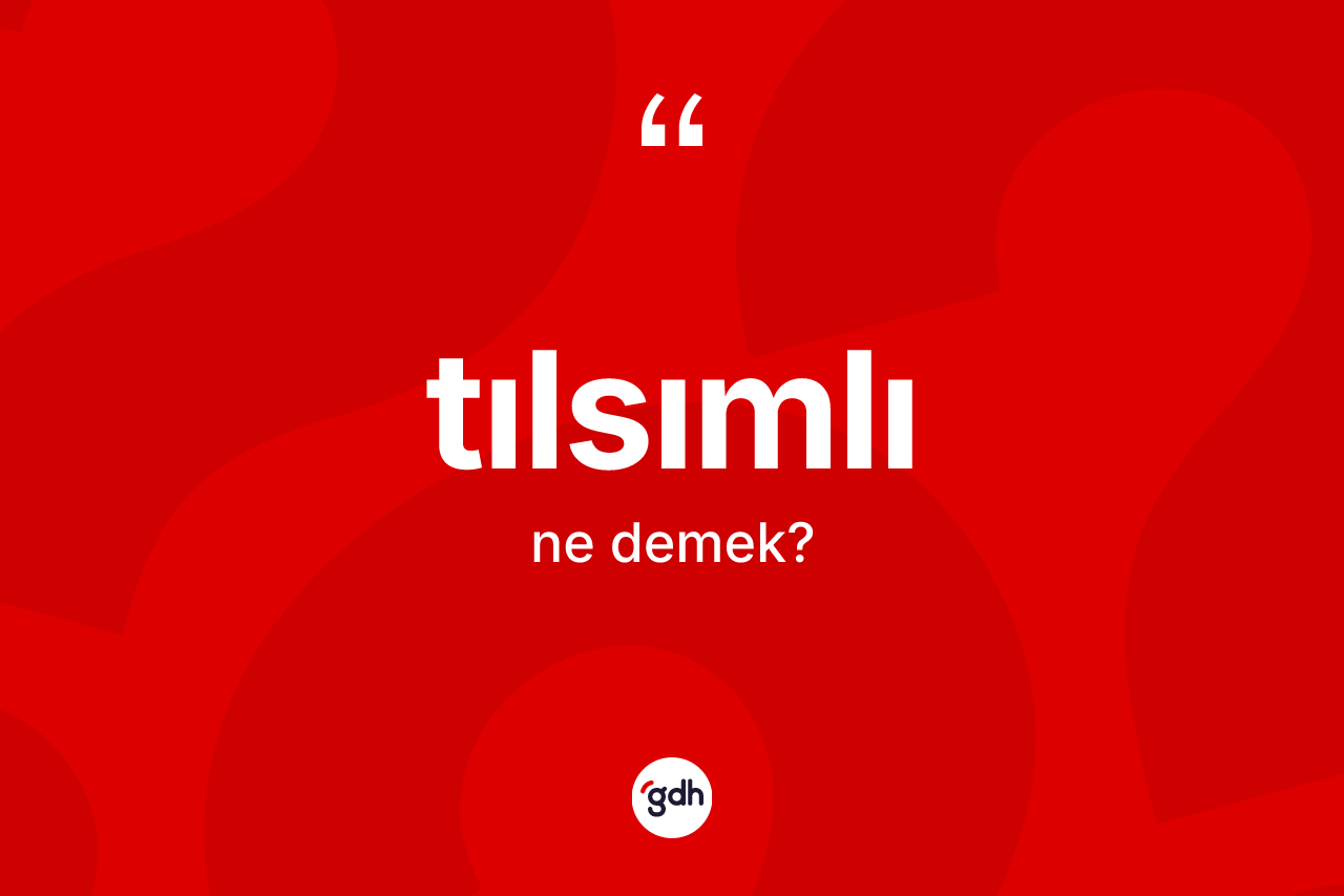 Tılsımlı kelimesi ne demek? Tılsımlının sözlükteki anlamı nedir?