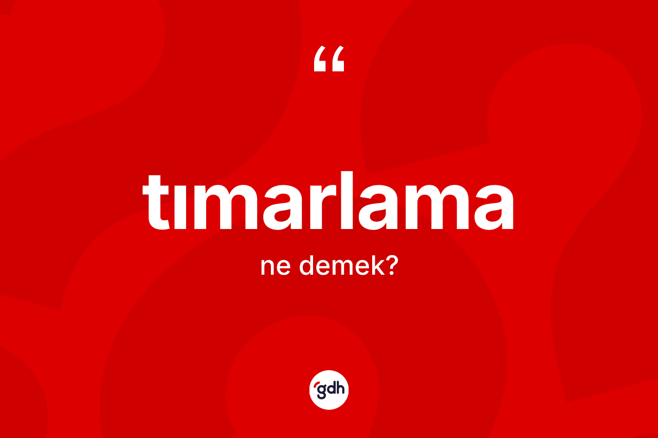 Tımarlama kelimesinin sözlükteki tanımı nedir? Tımarlama kelimesinin TDK'ya göre açıklaması nedir?