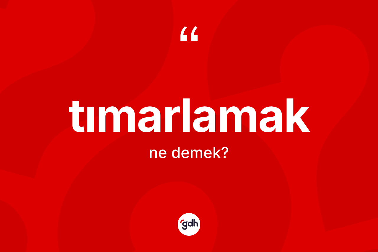 Tımarlamak ne demek?