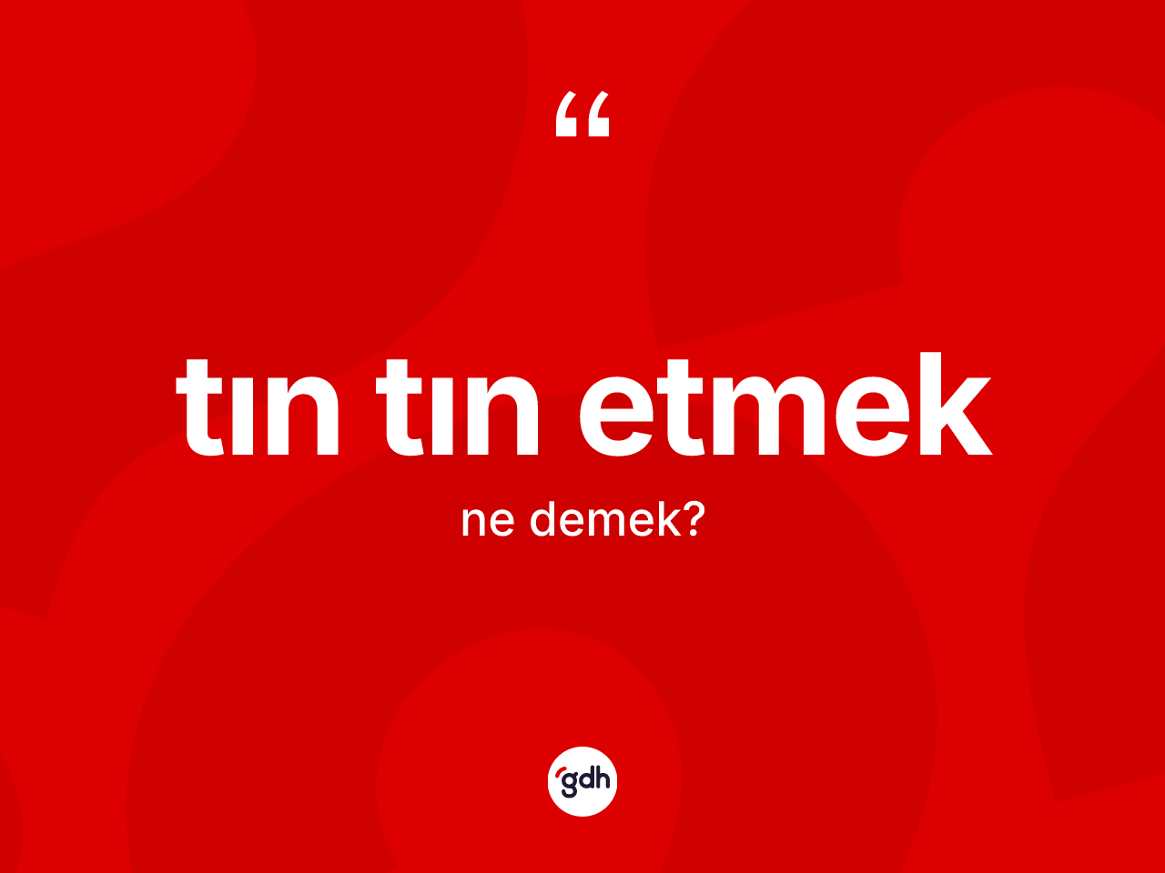 Tın tın etmek ifadesinin anlamı nedir? Tın tın etmek sözünün sözlük anlamı nedir?