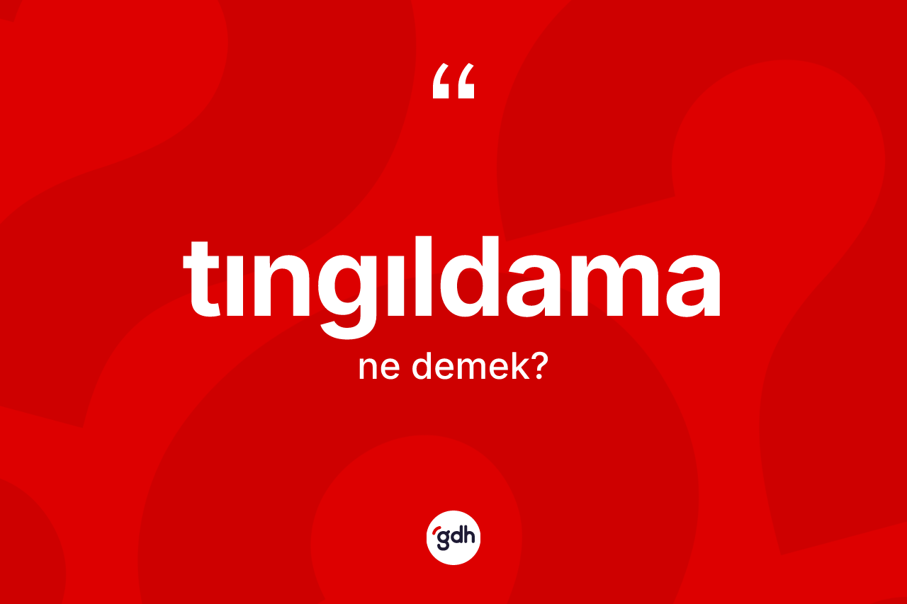 Tıngıldama kelimesinin anlamı nedir?