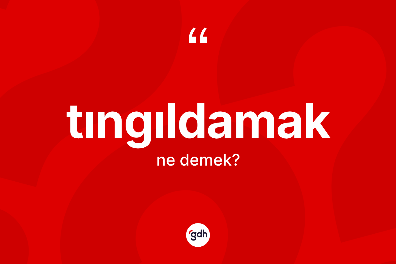 Tıngıldamak ne demek?