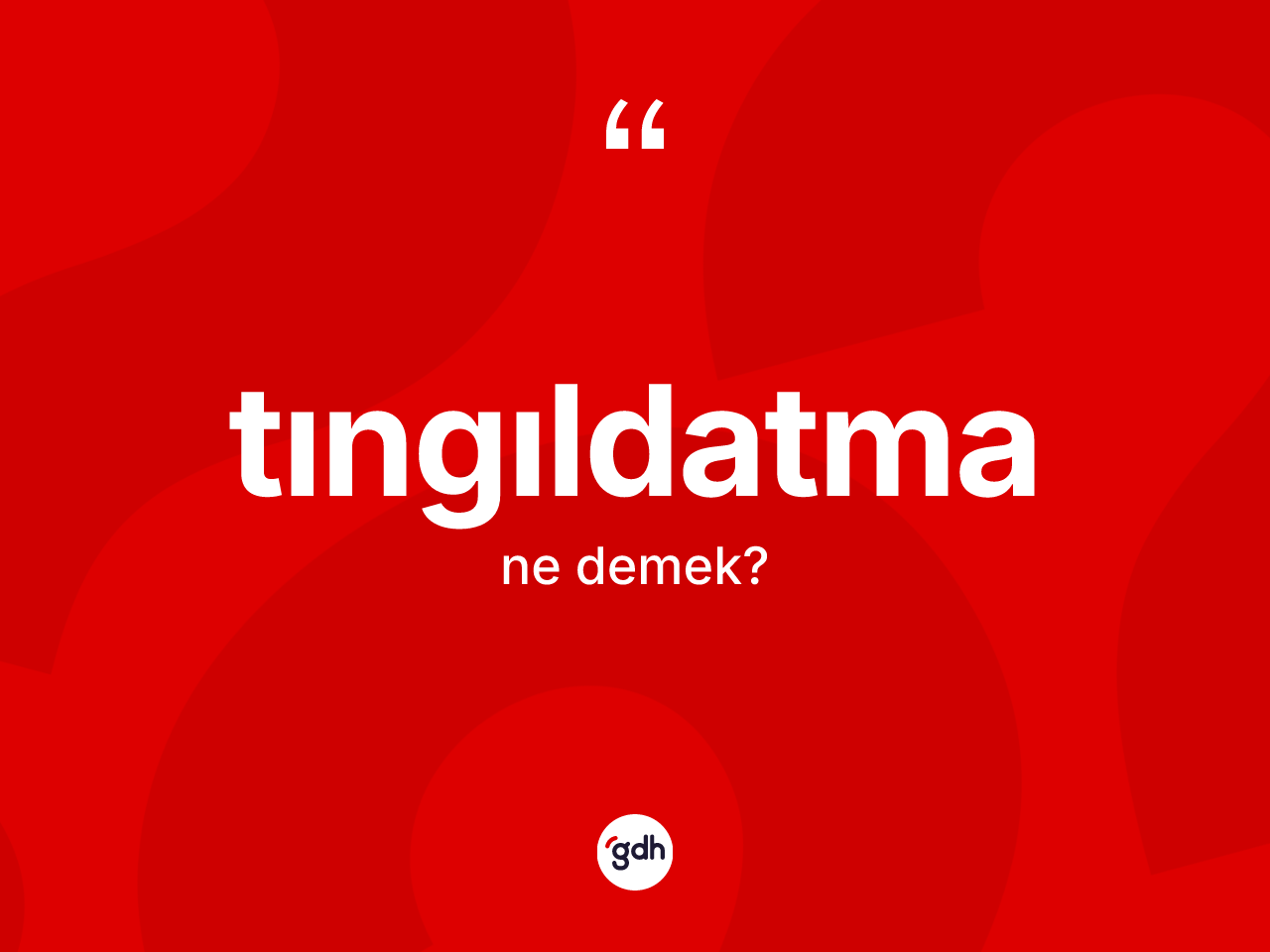Tıngıldatma kelimesi ne demek? Tıngıldatmanın TDK'ya göre anlamı nedir?