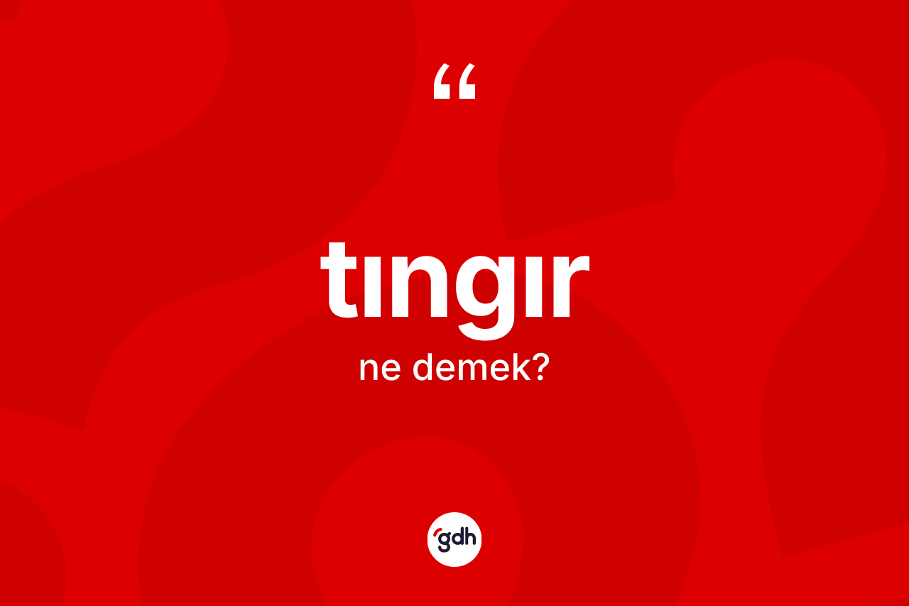 Tıngır kelimesi ne anlama gelir? Tıngırın TDK'ya göre anlamı nedir?