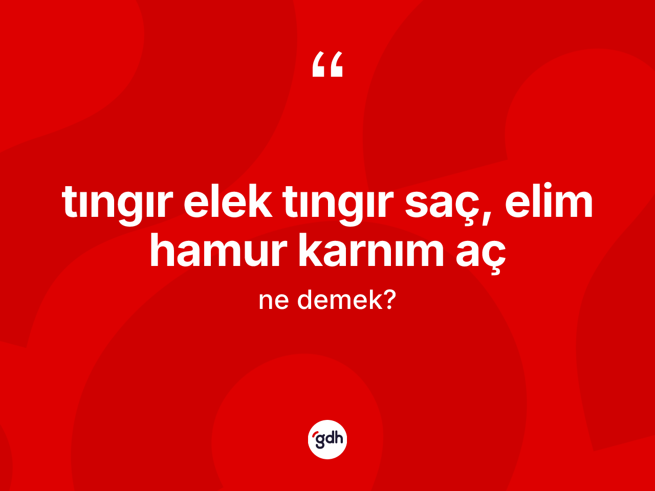 Tıngır elek tıngır saç, elim hamur karnım aç ifadesi nedir? Tıngır elek tıngır saç, elim hamur karnım aç ifadesinin kaç farklı anlamı var?