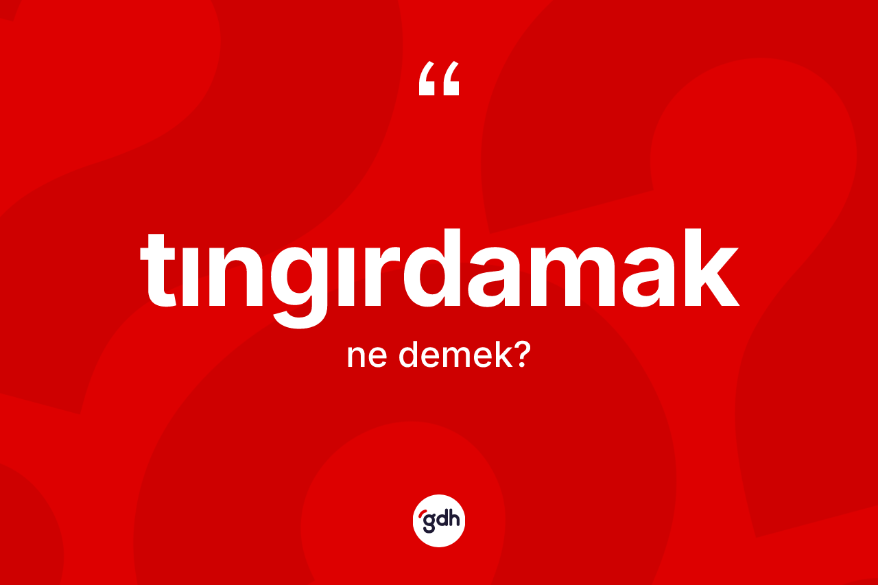 Tıngırdamak kelimesinin tanımı nedir?