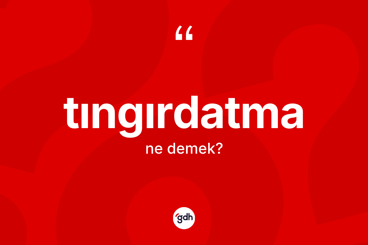 Tıngırdatma ne anlama gelir? Tıngırdatmanın TDK'ya göre anlamı nedir?