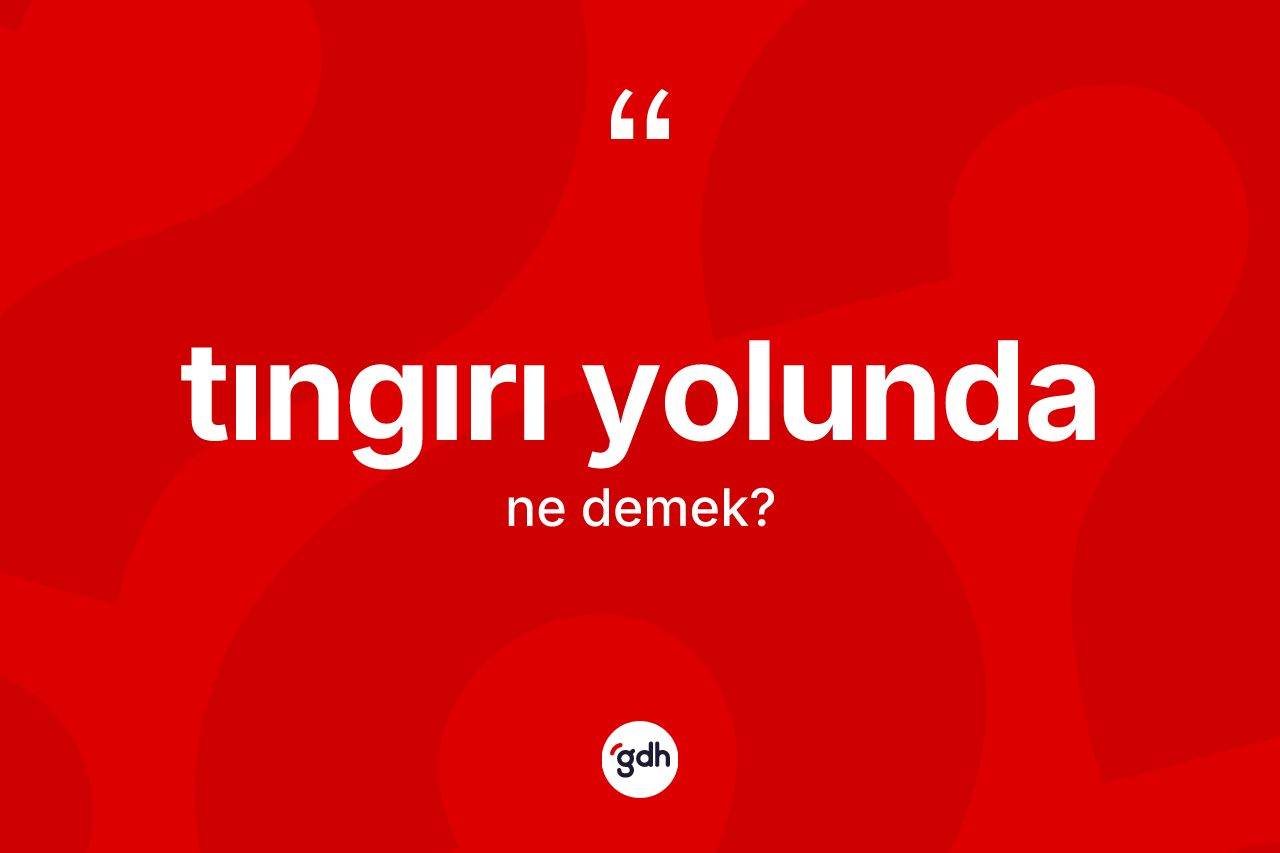 Tıngırı yolunda kelimesinin sözlükteki tanımı nedir?