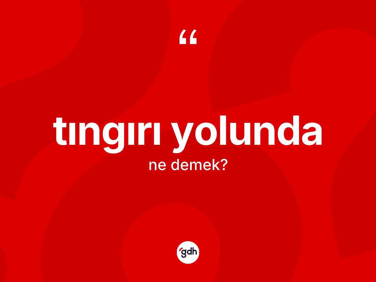Tıngırı yolunda kelimesinin sözlükteki tanımı nedir? Tıngırı yolundanın TDK'ya göre anlamı nedir?