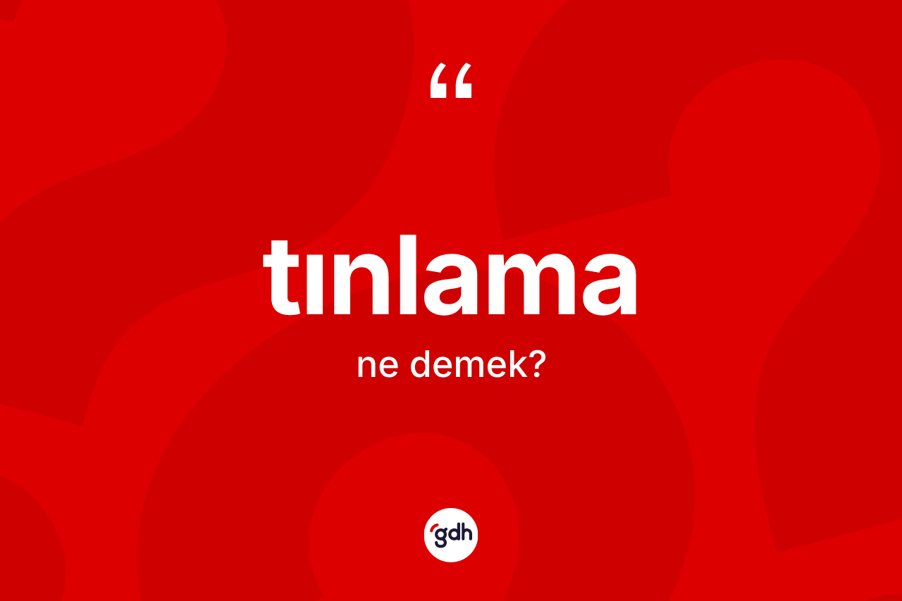 Tınlama kelimesinin anlamı nedir?
