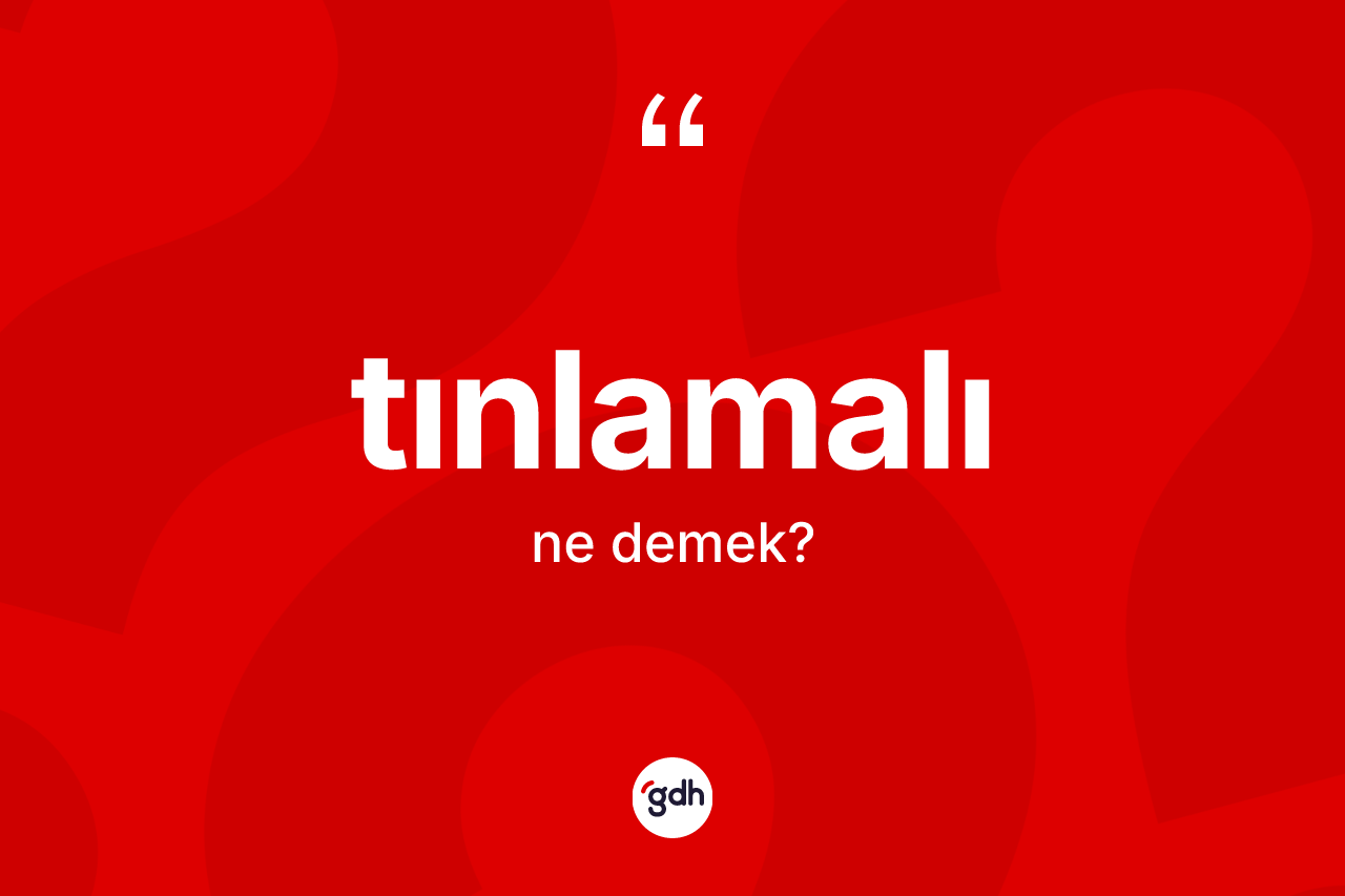 Tınlamalı kelimesinin anlamı nedir? Tınlamalının TDK'ya göre anlamı nedir?
