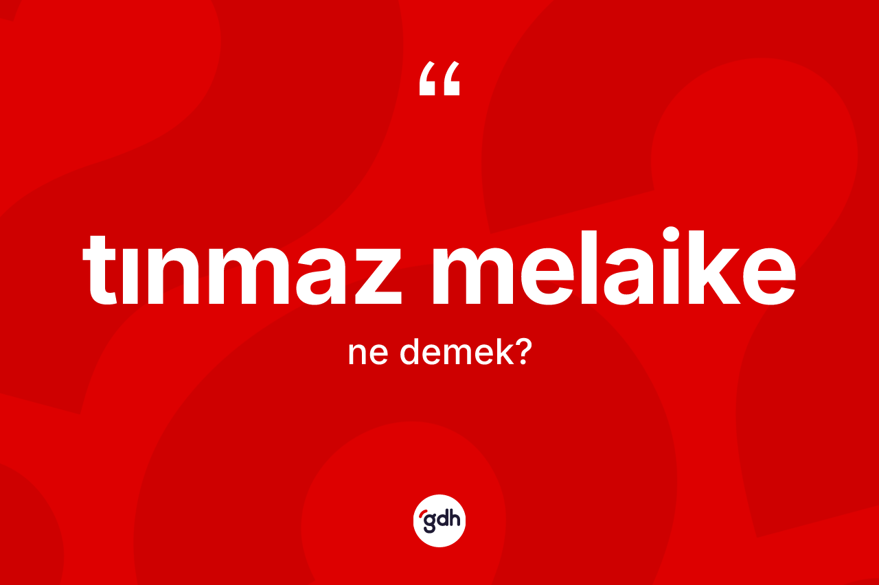 Tınmaz melaike kelimesinin tanımı nedir?