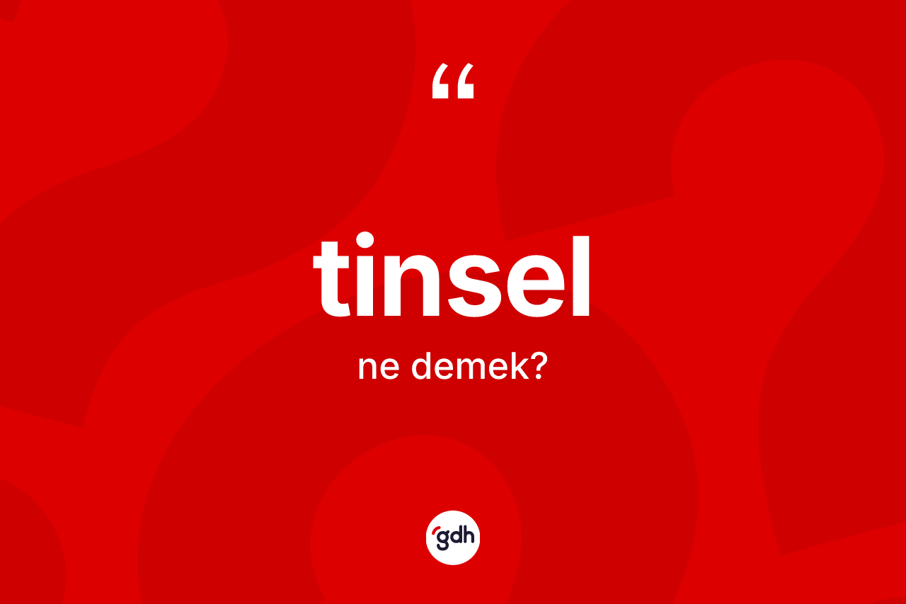 Tinsel kelimesi nedir? Tinsel kelimesinin özellikleri nelerdir?