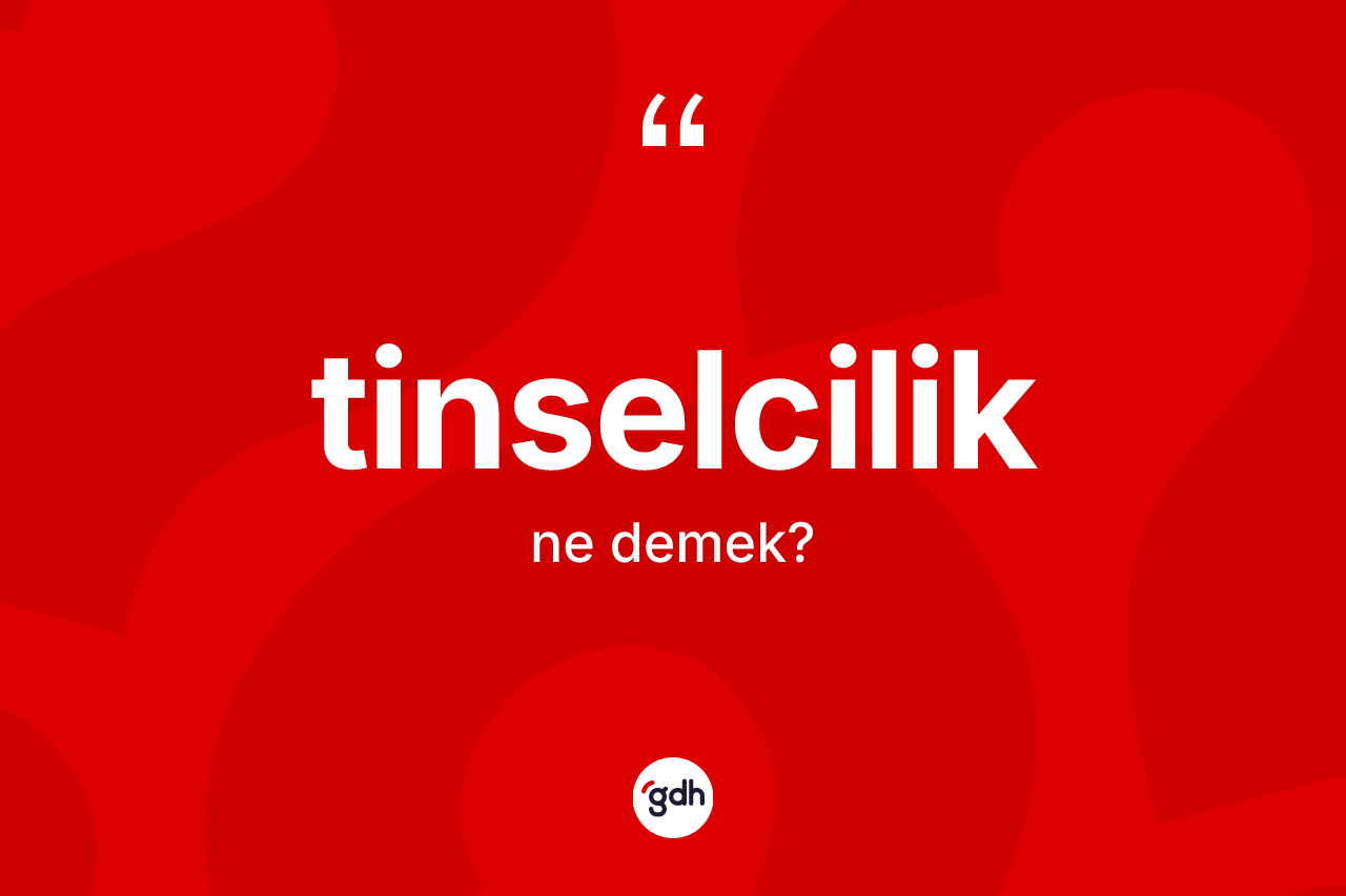 Tinselcilik kelimesinin tanımı nedir? Tinselcilik kelimesinin TDK anlamı nedir?