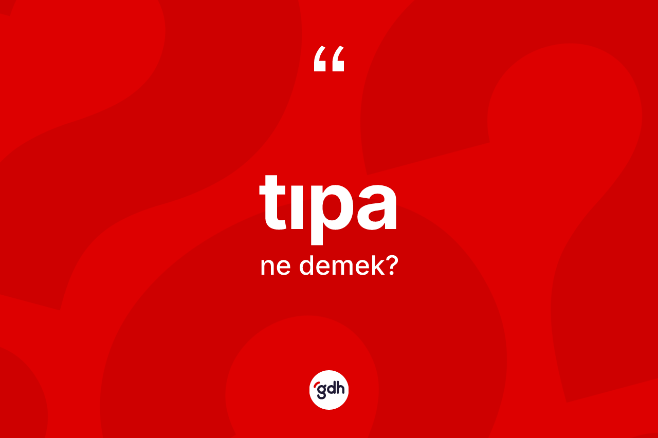 Tıpa ne demek?