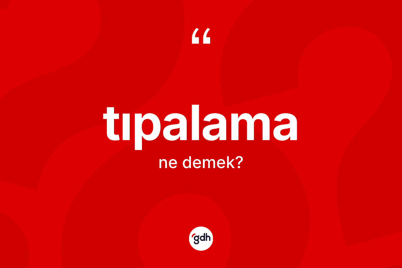 Tıpalama kelimesi ne demek? Tıpalama kelimesinin kaç farklı anlamı var?