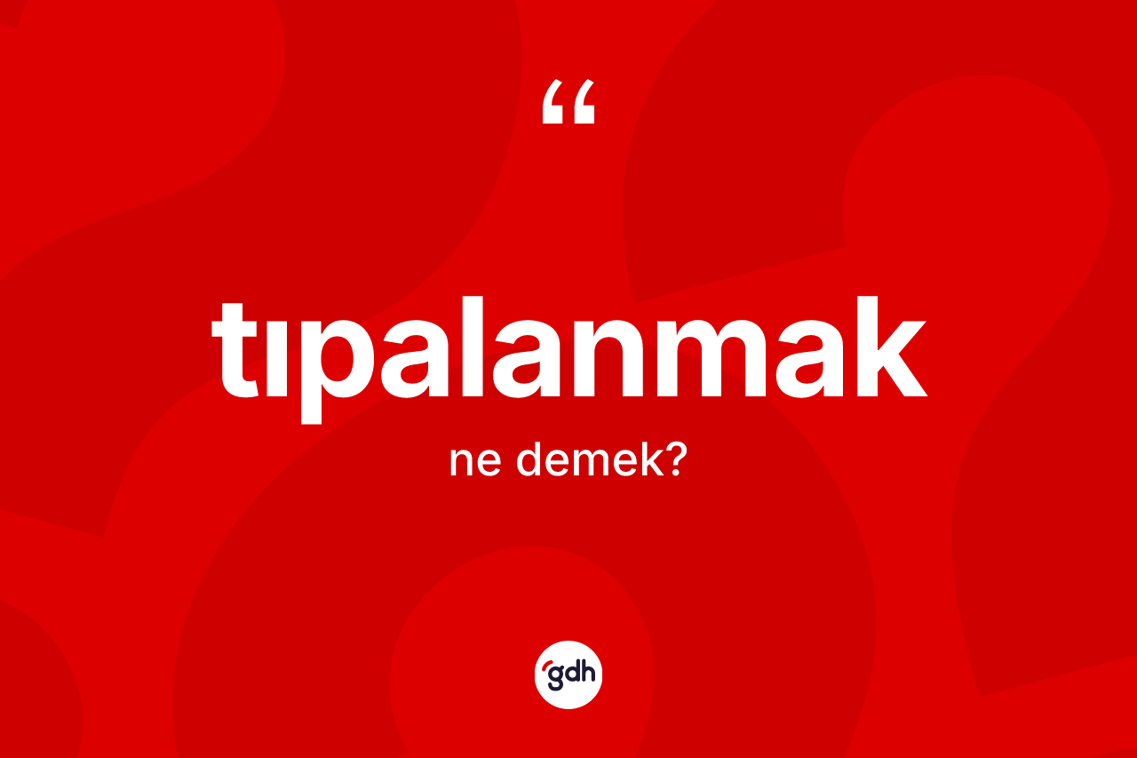 Tıpalanmak ne demek?