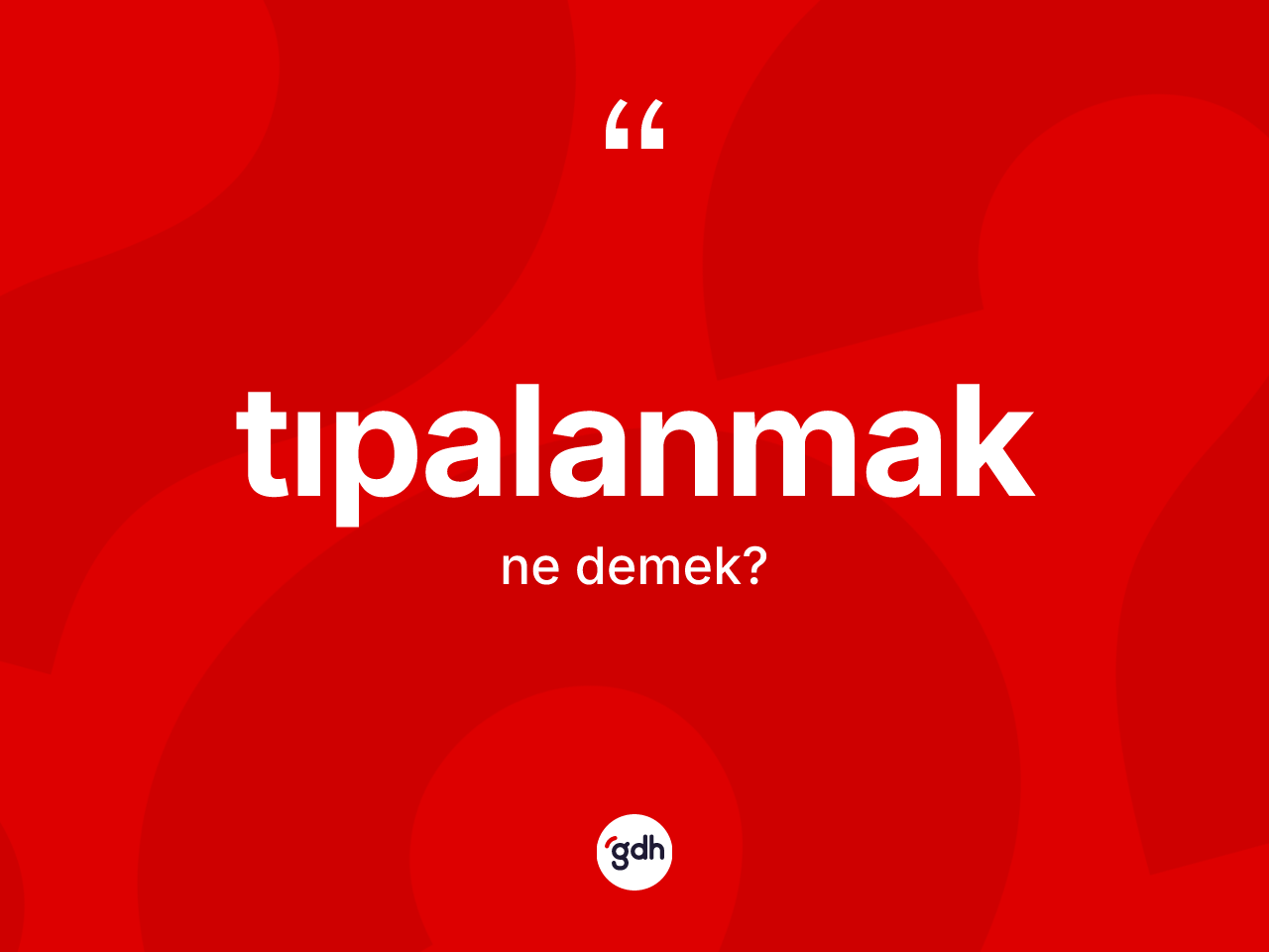 Tıpalanmak ne demek? Tıpalanmağın TDK'ya göre anlamı nedir?