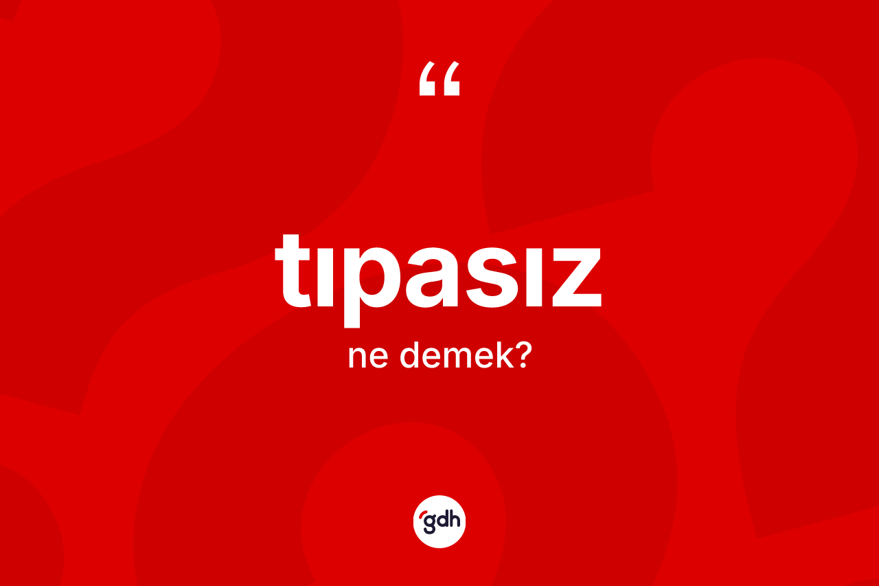 Tıpasız kelimesinin tanımı nedir? Tıpasız kelimesinin özellikleri nelerdir?
