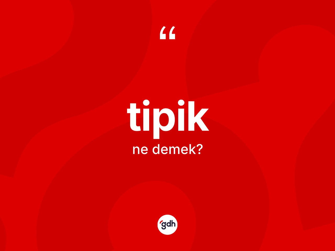 Tipik kelimesinin sözlükteki tanımı nedir? Tipiğin kısaca tanımı nedir?