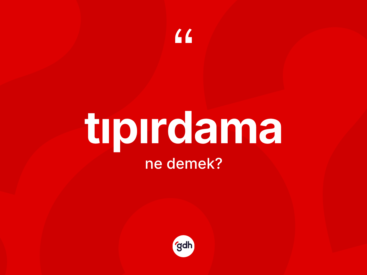 Tıpırdama nedir? Tıpırdamanın kısaca tanımı nedir?