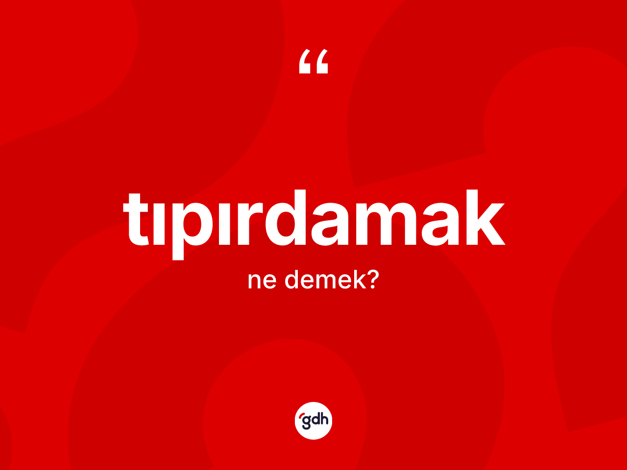 Tıpırdamak kelimesinin anlamı nedir? Tıpırdamağın kısaca tanımı nedir?