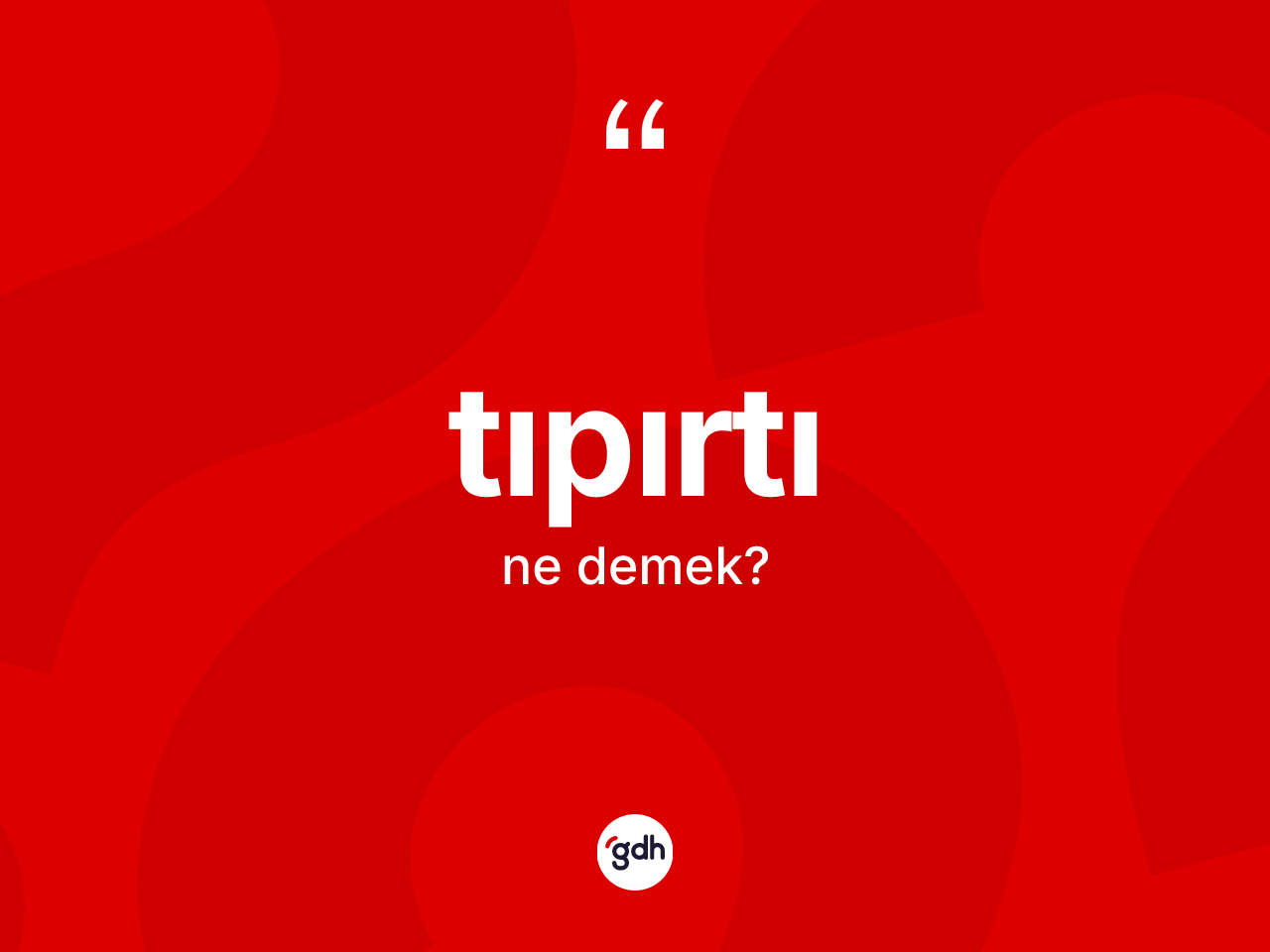 Tıpırtı kelimesi nedir? Tıpırtının sözlükteki anlamı nedir?