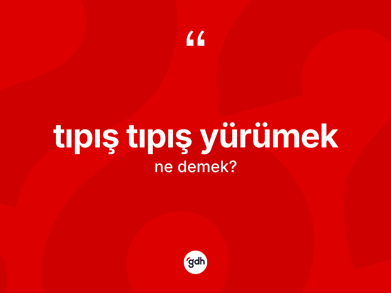 Tıpış tıpış yürümek ifadesinin anlamı nedir? Tıpış tıpış yürümek ifadesinin kaç farklı anlamı var?