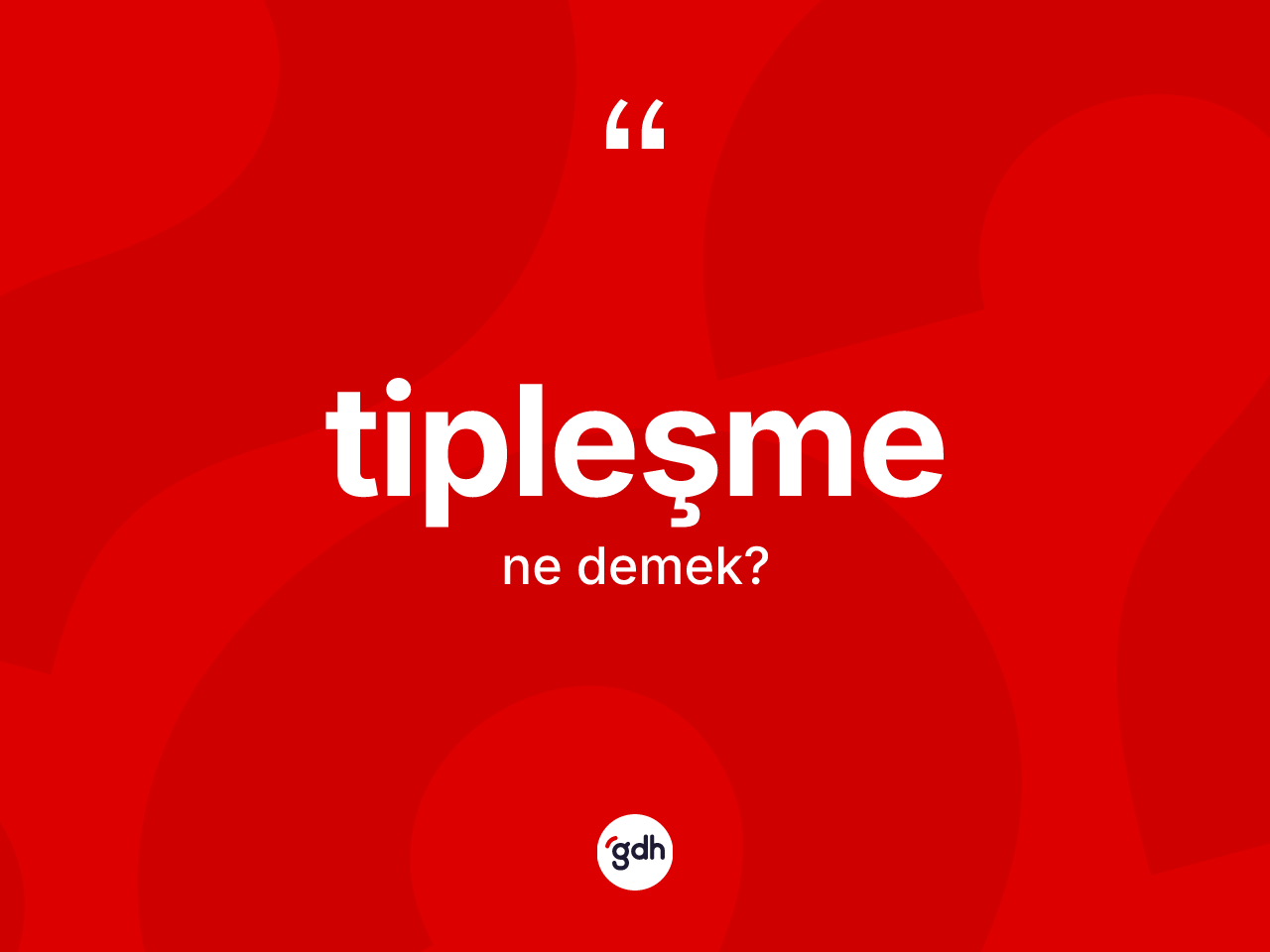 Tipleşme kelimesi ne demek? Tipleşme kelimesinin TDK anlamı nedir?