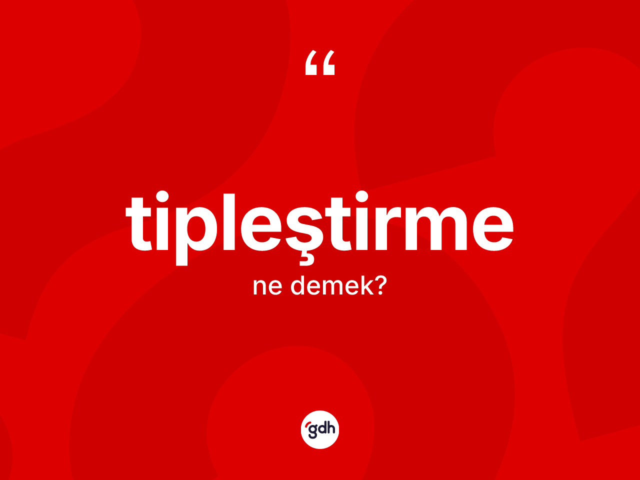 Tipleştirme kelimesi nedir? Tipleştirmenin TDK'ya göre anlamı nedir?