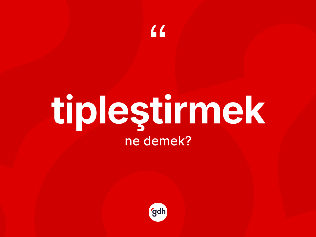 Tipleştirmek nedir? Tipleştirmeğin TDK'ya göre anlamı nedir?