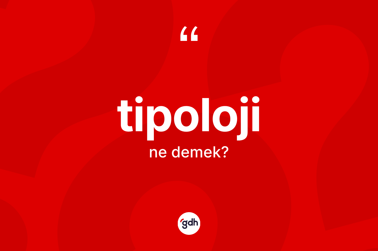 Tipoloji kelimesinin sözlükteki tanımı nedir? Tipoloji kelimesinin TDK anlamı nedir?